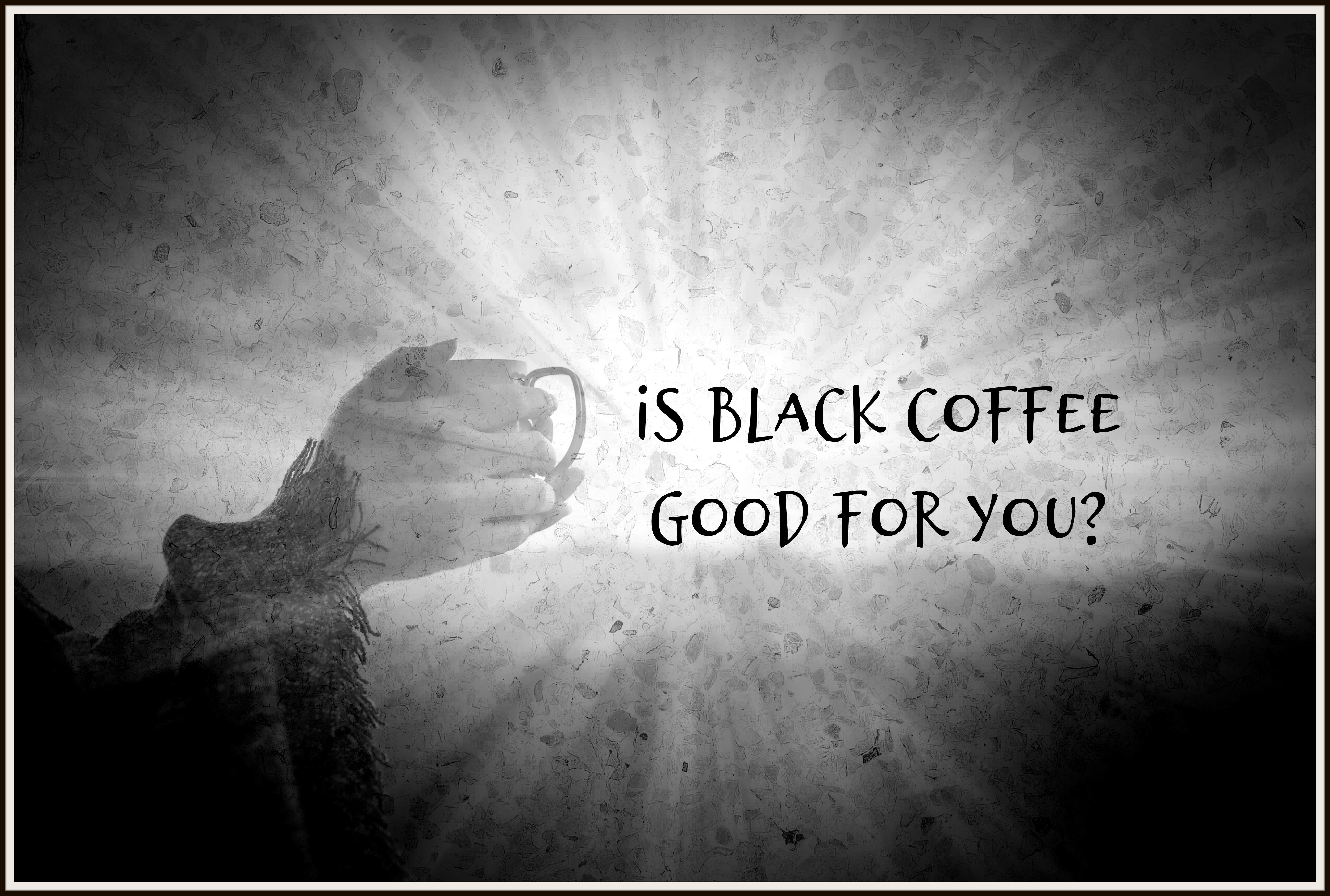 Is Black Coffee Good For You?